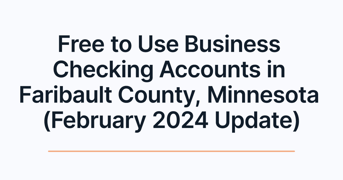 Free to Use Business Checking Accounts in Faribault County, Minnesota (February 2024 Update)